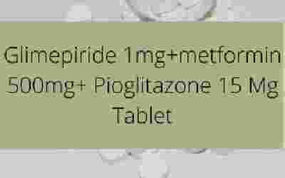 Glimepiride 1mg+metformin 500mg+Pioglitazone 15 Mg Tablet