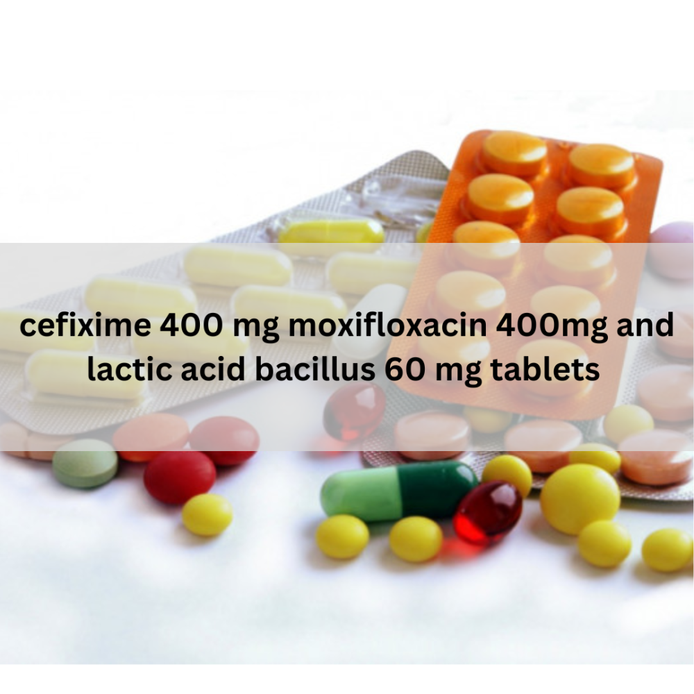 Cefixime 400 mg moxifloxacin 400mg and lactic acid bacillus 60 mg tablets Third Party Manufacturers