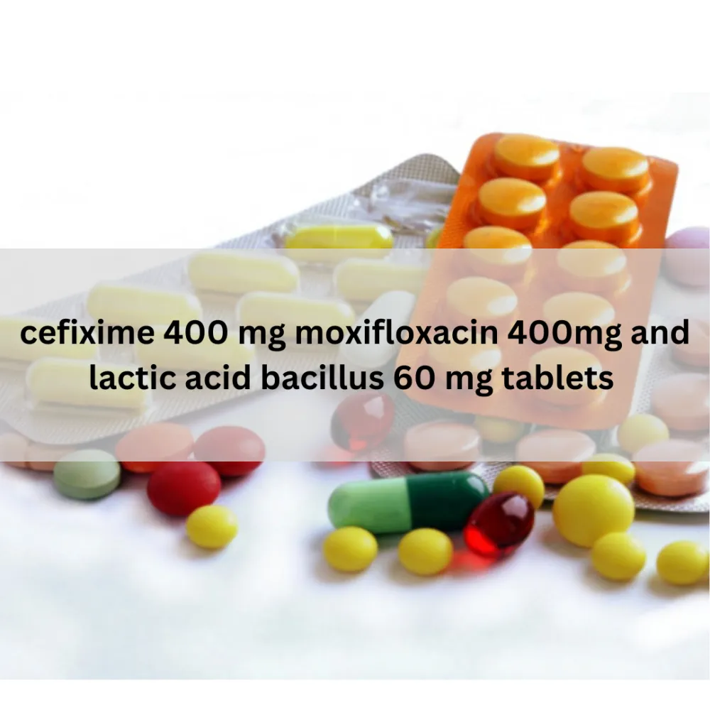 Cefixime 400 mg moxifloxacin 400mg and lactic acid bacillus 60 mg tablets Third Party Manufacturers