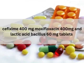 Cefixime 400 mg moxifloxacin 400mg and lactic acid bacillus 60 mg tablets Third Party Manufacturers